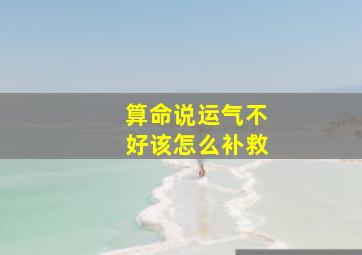 算命说运气不好该怎么补救