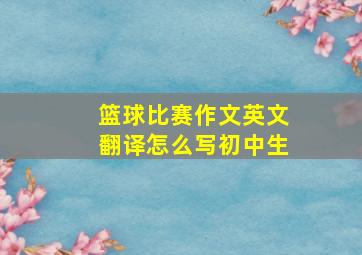 篮球比赛作文英文翻译怎么写初中生