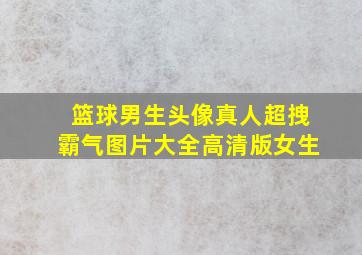 篮球男生头像真人超拽霸气图片大全高清版女生