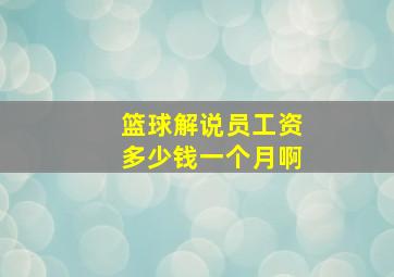 篮球解说员工资多少钱一个月啊