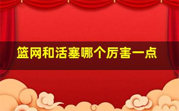 篮网和活塞哪个厉害一点