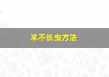 米不长虫方法