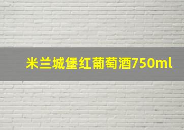 米兰城堡红葡萄酒750ml