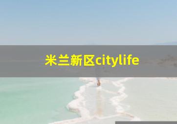 米兰新区citylife