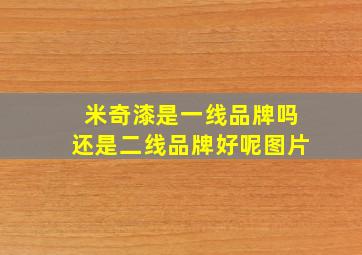 米奇漆是一线品牌吗还是二线品牌好呢图片