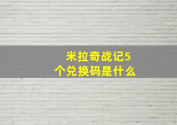 米拉奇战记5个兑换码是什么