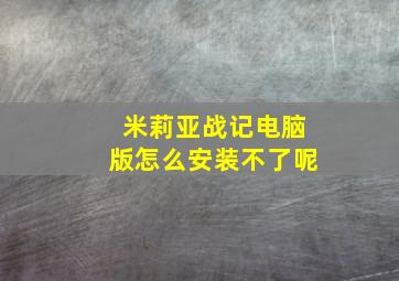 米莉亚战记电脑版怎么安装不了呢