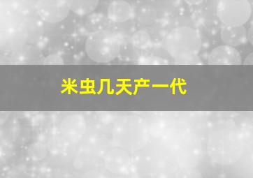 米虫几天产一代