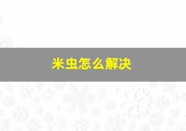 米虫怎么解决