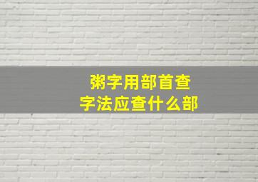 粥字用部首查字法应查什么部