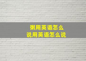 粥用英语怎么说用英语怎么说