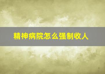 精神病院怎么强制收人