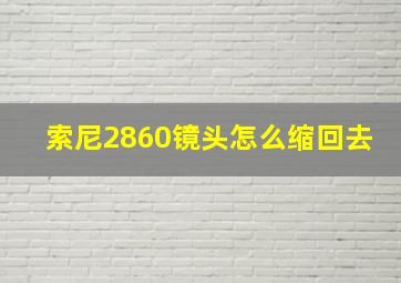 索尼2860镜头怎么缩回去