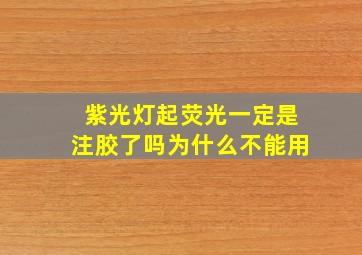 紫光灯起荧光一定是注胶了吗为什么不能用