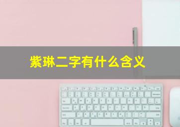 紫琳二字有什么含义