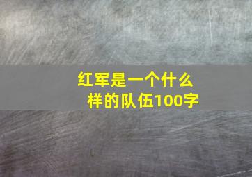 红军是一个什么样的队伍100字