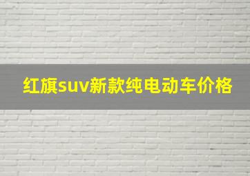 红旗suv新款纯电动车价格