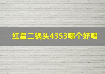 红星二锅头4353哪个好喝