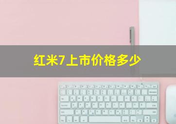 红米7上市价格多少