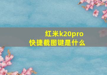 红米k20pro快捷截图键是什么