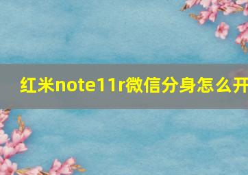 红米note11r微信分身怎么开