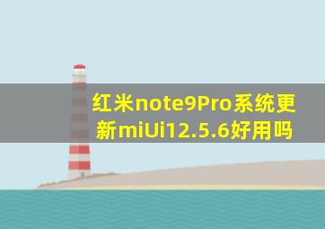 红米note9Pro系统更新miUi12.5.6好用吗