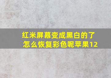 红米屏幕变成黑白的了怎么恢复彩色呢苹果12