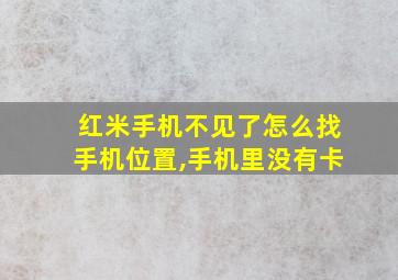 红米手机不见了怎么找手机位置,手机里没有卡