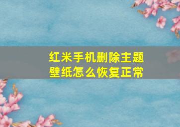 红米手机删除主题壁纸怎么恢复正常