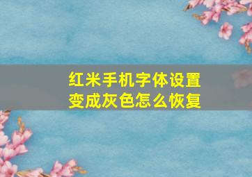 红米手机字体设置变成灰色怎么恢复