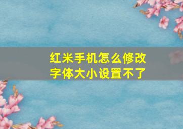 红米手机怎么修改字体大小设置不了