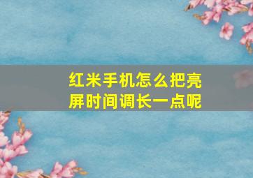 红米手机怎么把亮屏时间调长一点呢