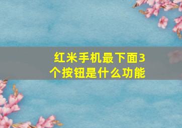 红米手机最下面3个按钮是什么功能