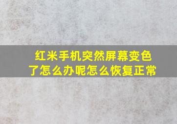 红米手机突然屏幕变色了怎么办呢怎么恢复正常