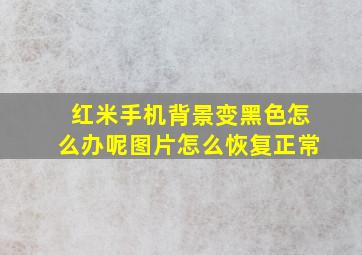 红米手机背景变黑色怎么办呢图片怎么恢复正常