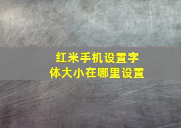 红米手机设置字体大小在哪里设置