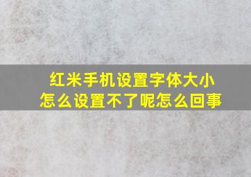 红米手机设置字体大小怎么设置不了呢怎么回事