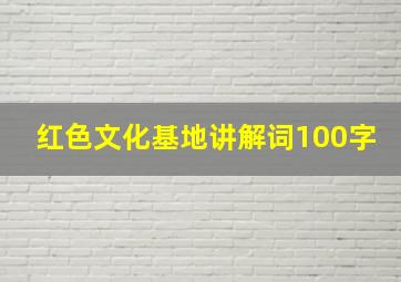 红色文化基地讲解词100字