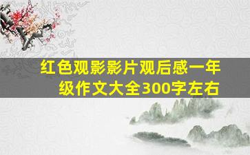 红色观影影片观后感一年级作文大全300字左右