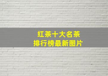 红茶十大名茶排行榜最新图片