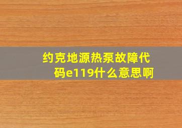 约克地源热泵故障代码e119什么意思啊