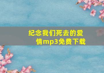 纪念我们死去的爱情mp3免费下载