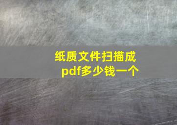 纸质文件扫描成pdf多少钱一个