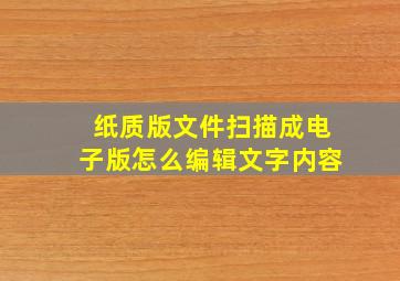 纸质版文件扫描成电子版怎么编辑文字内容