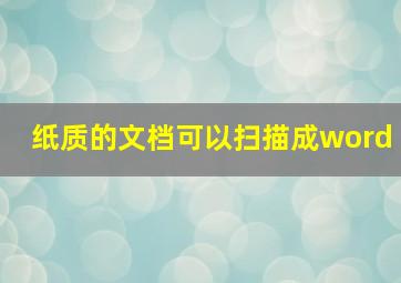 纸质的文档可以扫描成word