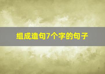 组成造句7个字的句子