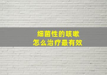 细菌性的咳嗽怎么治疗最有效