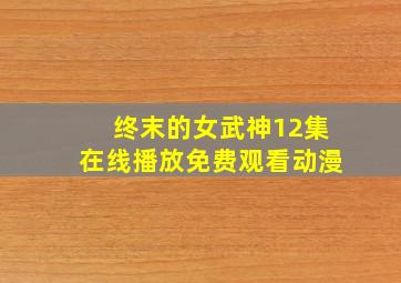 终末的女武神12集在线播放免费观看动漫