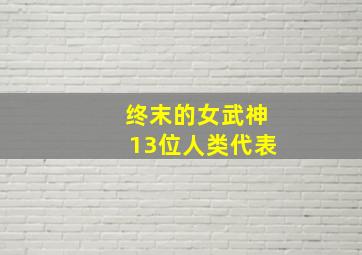 终末的女武神13位人类代表