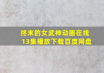 终末的女武神动画在线13集播放下载百度网盘